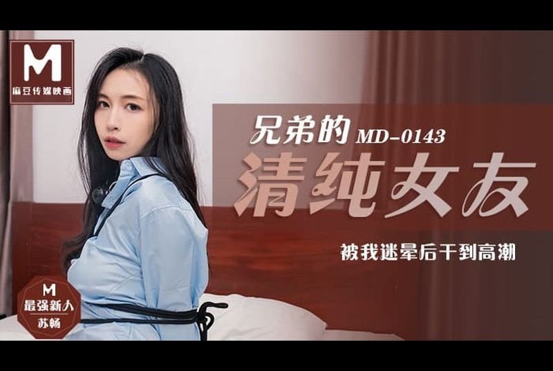 md0143兄弟的清纯女友 被我迷晕后干到高潮 - AV大平台-中文字幕,成人影片,AV,国产,线上看