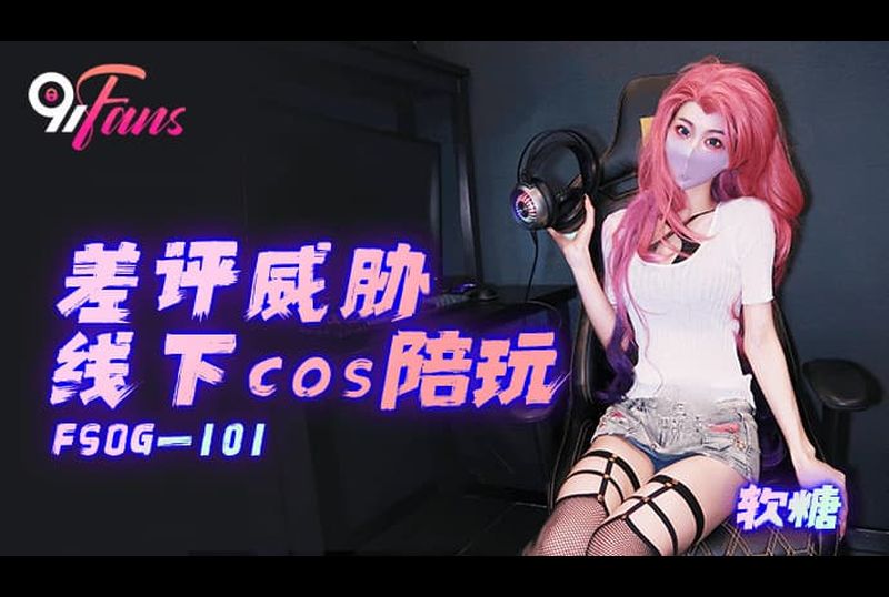 FSOG-101差评威胁线下cos陪玩 - AV大平台-中文字幕,成人影片,AV,国产,线上看