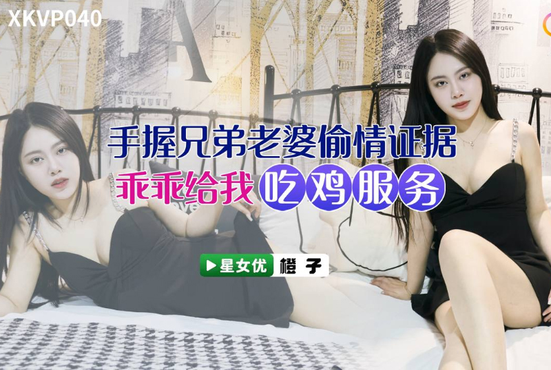 XKVP040手握兄弟老婆偷情证据 - AV大平台-中文字幕,成人影片,AV,国产,线上看