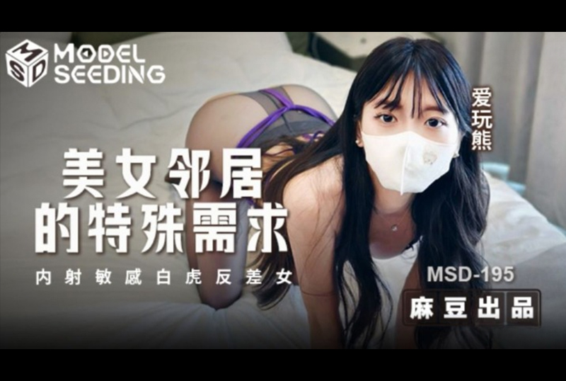 MSD-195美女邻居的特殊需求 内射敏感白虎反差女 - AV大平台-中文字幕,成人影片,AV,国产,线上看