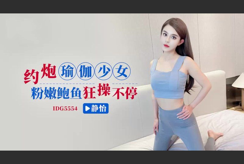 IDG5554约炮瑜伽少女狂操不停-静怡 - AV大平台-中文字幕,成人影片,AV,国产,线上看